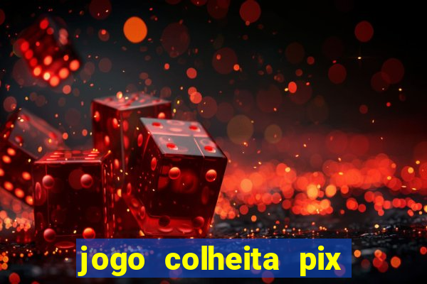 jogo colheita pix paga mesmo